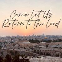 Hannah Johnson - Come Let Us Return to the Lord