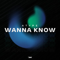 Atype - Wanna Know