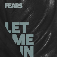FEARS - Let Me In (Explicit)