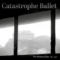 Catastrophe Ballet - The Malberg Tapes (1987 – 1990)