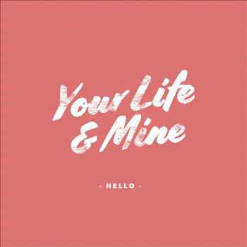 Your Life & Mine - Hello