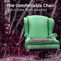 The Comfortable Chair - This Is More than I Asked For