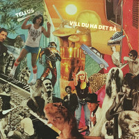 Tellus - Vill du ha det så