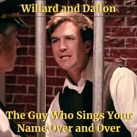 The Guy Who Sings Your Name Over and Over - Willard and Dallon