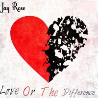 Jay Rose - Love or the Difference (Explicit)