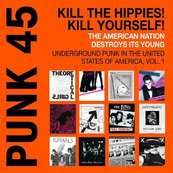 Various Artists - Soul Jazz Records Presents PUNK 45: Kill The Hippies! Kill Yourself! The American Nation Destroys Its Young - Underground Punk in the United States of America, Vol. 1 1973-1980