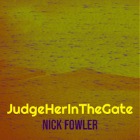 Nick Fowler - JudgeHerInTheGate