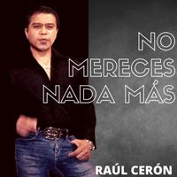 Raúl Cerón - No Mereces Nada Más