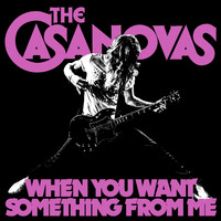 The Casanovas - When You Want Something From Me