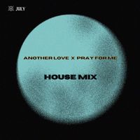 July - Another Love X Pray For Me (House Mix)