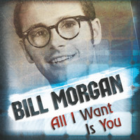 Bill Morgan - All I Want Is You