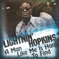 Lightnin’ Hopkins - A Man Like Me Is Hard To Find