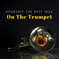 Jazz Instrumentals - Probably The Best Jazz On The Trumpet - Listen And Check It Out For Yourself