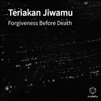 Forgiveness Before Death - Teriakan Jiwamu