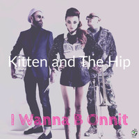 Kitten and The Hip - I Wanna B Onnit
