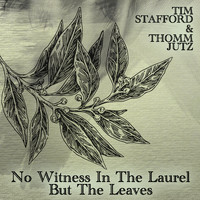 Tim Stafford & Thomm Jutz - No Witness in the Laurel but the Leaves