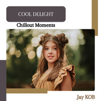 Jay KOB - Cool Delight (Chillout Moments)