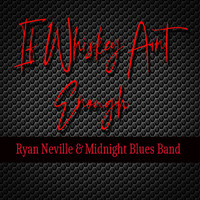 Ryan Neville & The Midnight Blues Band - If Whiskey Ain't Enough