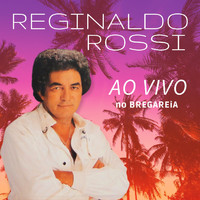 Reginaldo Rossi - Ao Vivo no BREGAREiA