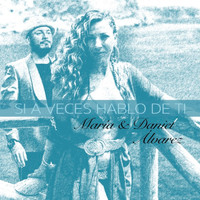 María Álvarez - Si A Veces Hablo De Ti (feat. Daniel Álvarez)