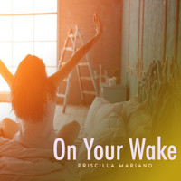 Priscilla Mariano - On Your Wake