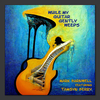 Mark Barnwell - While My Guitar Gently Weeps (feat. Tamsyn Berry)