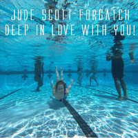 Jude Scott Forgatch - Deep in Love with You!