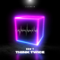 Ludwig - Don't Think Twice
