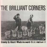 The Brilliant Corners - Growing up Absurd/What's in a Word/Fruit Machine EP