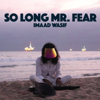 Imaad Wasif - So Long Mr. Fear