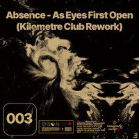 Absence - As Eyes First Open (Kilometre Club Rework)