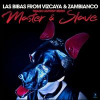 Las Bibas From Vizcaya, Zambianco - Master & Slave (Thiago Antony Remix [Explicit])