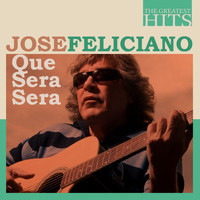 José Feliciano - The Greatest Hits: Jose Feliciano - Que Sera Sera