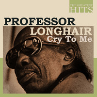 Professor Longhair - THE GREATEST HITS: Professor Longhair - Cry To Me