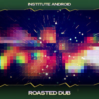 Institute Android - Roasted Dub (Bassline & House Mix, 24 Bit Remastered)