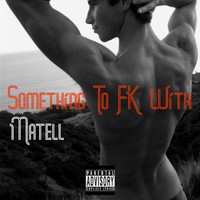 Matell - Something to Fk With (Remixes) (Explicit)