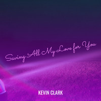 Kevin Clark - Saving All My Love for You