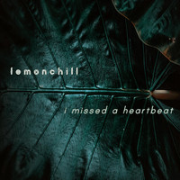 Lemonchill - I Missed a Heartbeat