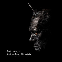 Bob Holroyd - African Drug Rhino Mix
