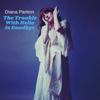 Diana Panton - The Trouble With Hello Is Goodbye