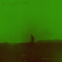 Arden Falls - Nowhere Matters but Here