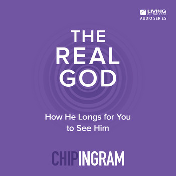 Chip Ingram - The Real God: How He Longs for You to See Him