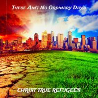 Christ True Refugee's - These Ain't No Ordinary Day's