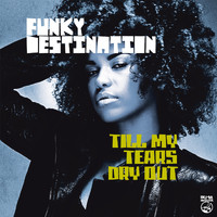 Funky Destination - Till My Tears Dry Out