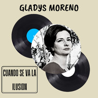Gladys Moreno - Cuando se va la Ilusion - Gladys Moreno