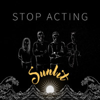 Stop Acting - Sunlit (Explicit)