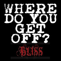 Bliss - Where Do You Get Off