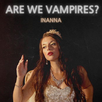 Inanna - Are We Vampires?