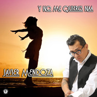 Javier Mendoza - Y No Me Quieres Naa