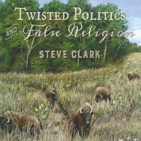Steve Clark - Twisted Politics and False Religion